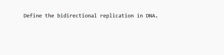 Define the bidirectional replication in DNA.