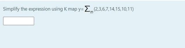 Simplify the expression using K map y=E,(2.3,6,7,14,15,10,11)
