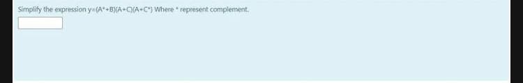 Simplify the expression y=(A*+B)(A+C{A+C*) Where represent complement.
