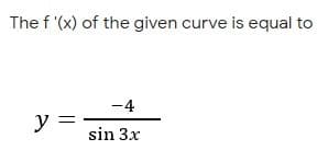 The f '(x) of the given curve is equal to
-4
y =
sin 3x
