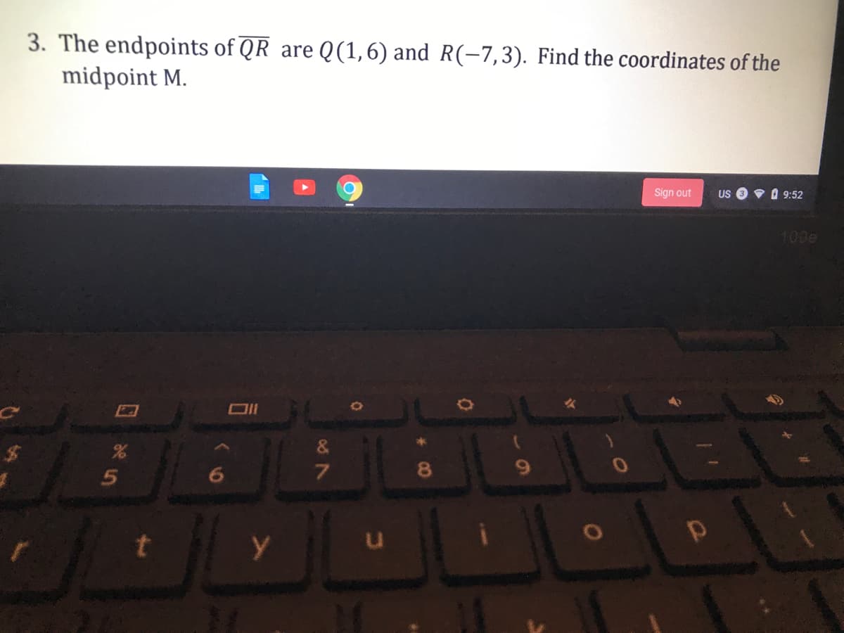 3. The endpoints of QR are Q(1,6) and R(-7,3). Find the coordinates of the
midpoint M.
Sign out
US 3 V I 9:52
100e
&
7
8.
y
