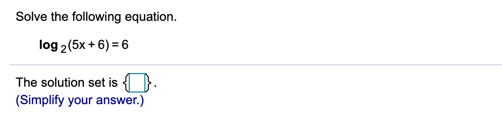 Solve the following equation.
log 2 (5x + 6) = 6
The solution set is
(Simplify your answer.)
