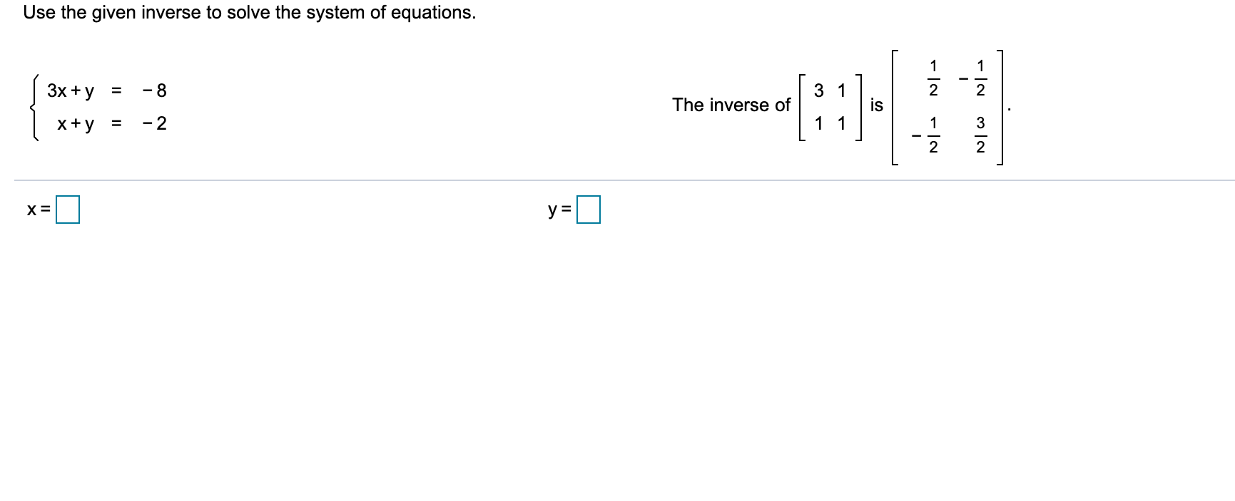 Use the given inverse to solve the system of equations.
--
Зх +у %3D
- 8
3 1
2
The inverse of
x+y
- 2
1 1
3
2
II
