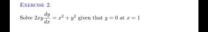 EXERCISE 2.
dy
Solve 2ry-
= + given that y =0 at r=1
