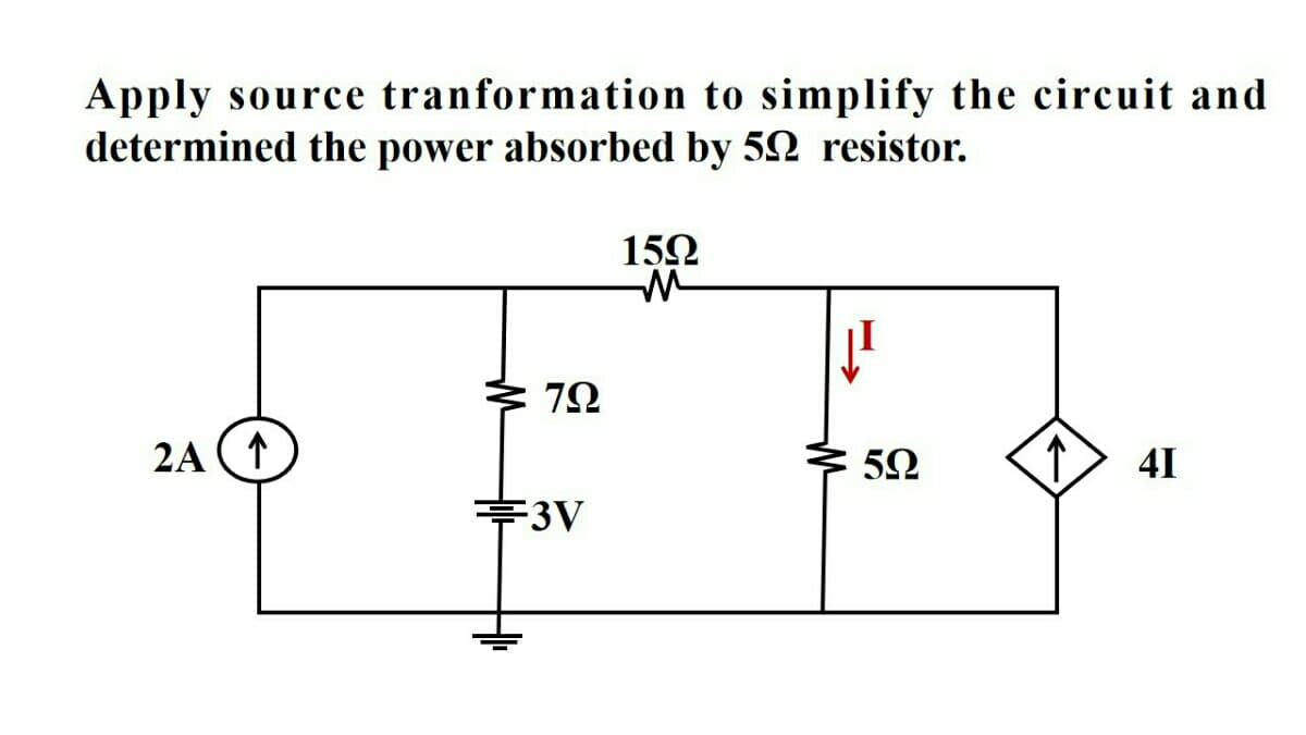 Apply source tranformation to simplify the circuit and
determined the power absorbed by 52 resistor.
152
7Ω
2A (1
41
두3V
