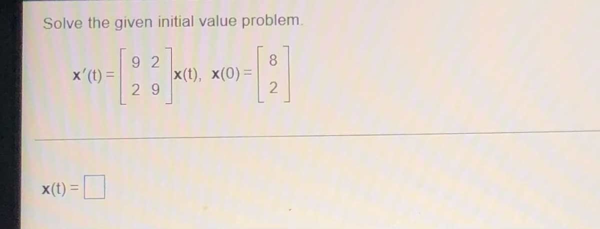 Solve the given initial value problem.
92
[23]
A
29
2
x' (t) =
x(t) =
x(t), x(0) =