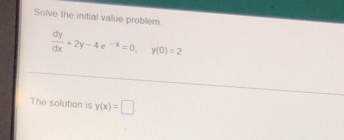 Solve the initial value problem.
+2y-4e¯X = 0,
The solution is y(x) =
y(0) = 2