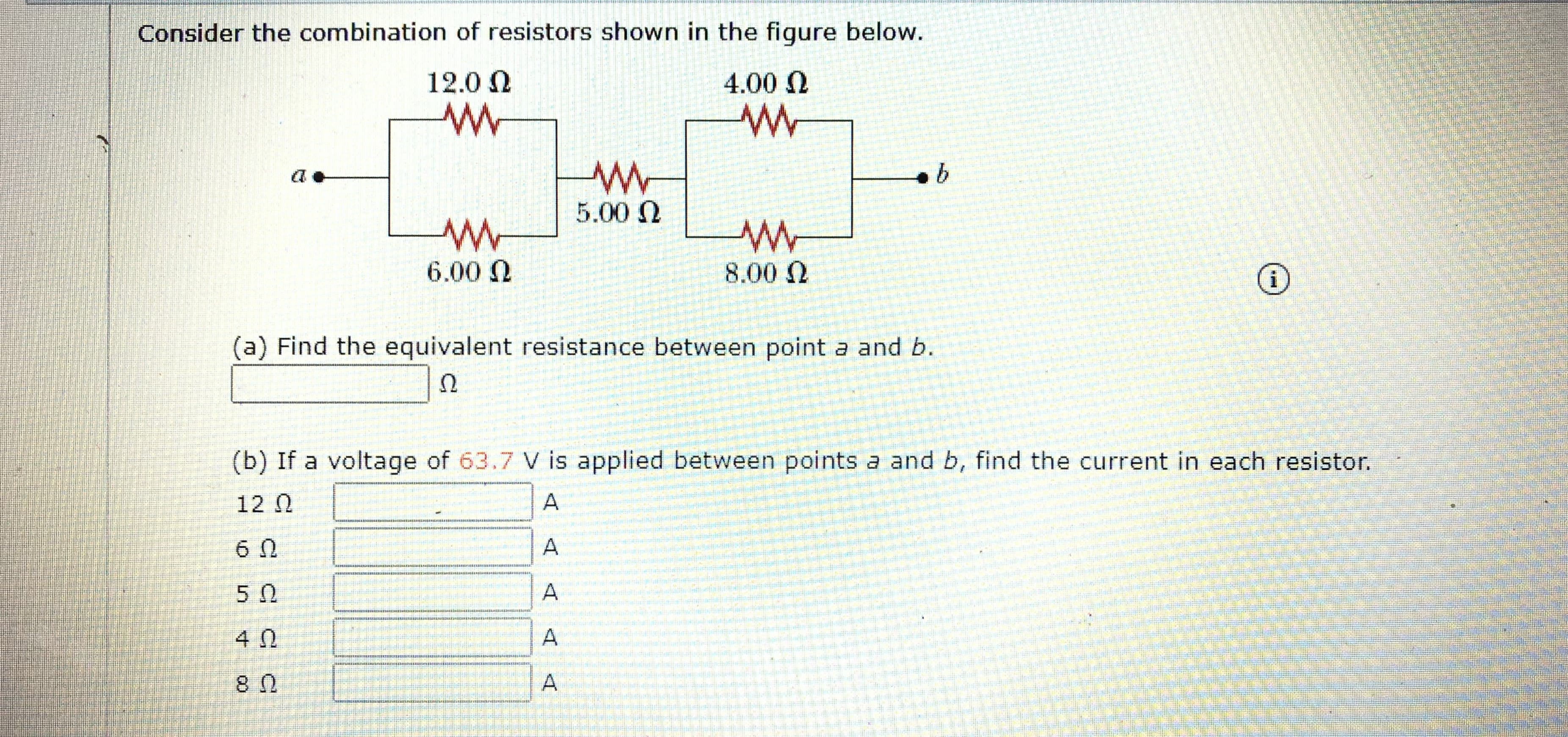 Consider the combination of resistors shown in the figure below.
12.0 N
4.00 N
5.00 N
6.00 N
8.00 N
(a) Find the equivalent resistance between point a and b.
