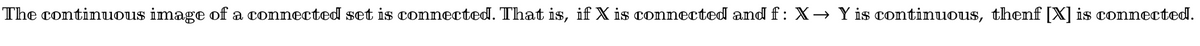 The continuous image of a connected set is connected. That is, if X is connected and f: X→ Y is continuous, thenf [X] is connected.

