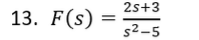 2s+3
13. F(s) =
s2–5
