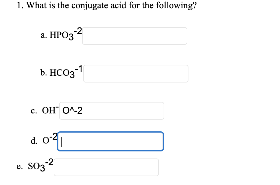 1. What is the conjugate acid for the following?
-2
а. НРО3
b. HCO31
с. ОН О^-2
d. o-4
e. S03-2

