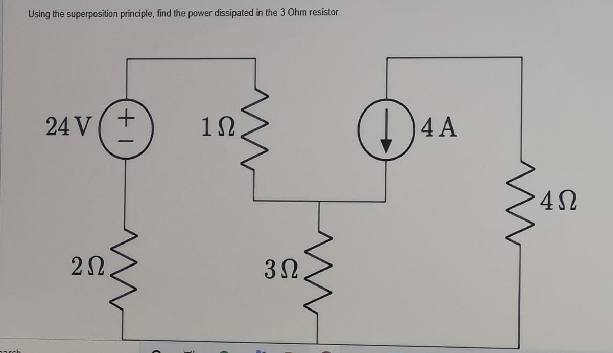 Using the superposition principle, find the power dissipated in the 3 Ohm resistor.
24 V
1N.
4 A
narch
