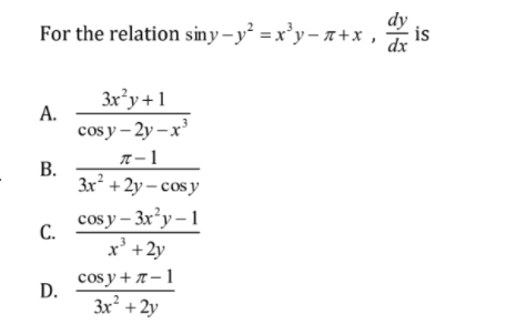 For the relation siny – y² =x²y– x+x ,
is
dx
3x²y+1
А.
cos y – 2y –x
T – 1
3x² + 2y – cos y
cos y – 3x²y – 1
С.
x' +2y
cos y+ 7 – 1
D.
Зх + 2у
B.
