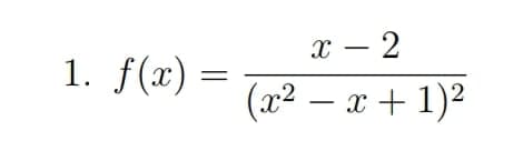 x – 2
1. f(x) =
(x² – x + 1)2
