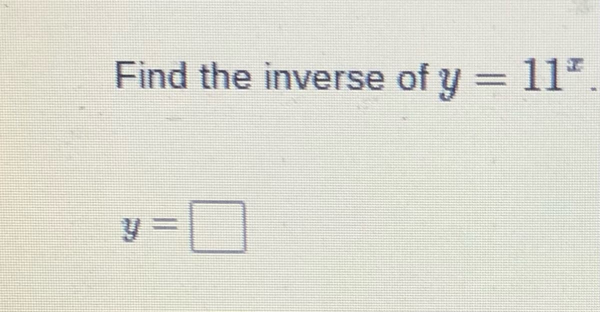 Find the inverse of y = 11
