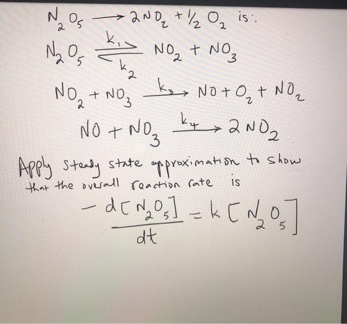 N O, aNDe
→ aNDe +½ O, is'.
2
し
Ny O = NO, + NO
NO, + NOg
NO t NOg
3.
key No t O, t NO2
ky 2NO2
APpy stady state approximation to show
that the ovesall reaction rate
is
dE N,Og] =k [ N
2
dt
