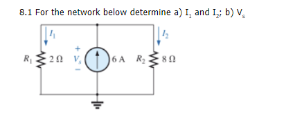 8.1 For the network below determine a) I, and I,; b) V,
2Ω ν.
6 A R
{ 80
