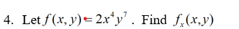 4. Let f(x, y)=2x*y' . Find f,(x,y)

