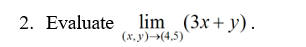 2. Evaluate, lim (3x+ y).
(х,у)-(4,5)
