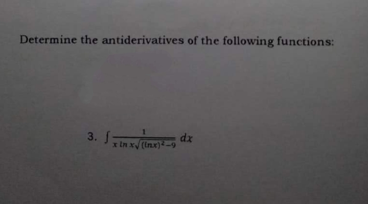 Determine the antiderivatives of the following functions:
3. M
f
2x) dx
xin x√(inx)2-9