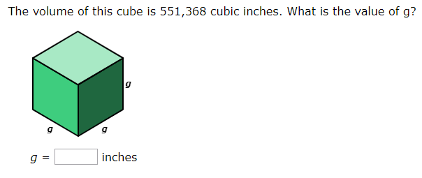 The volume of this cube is 551,368 cubic inches. What is the value of g?
g =
inches
