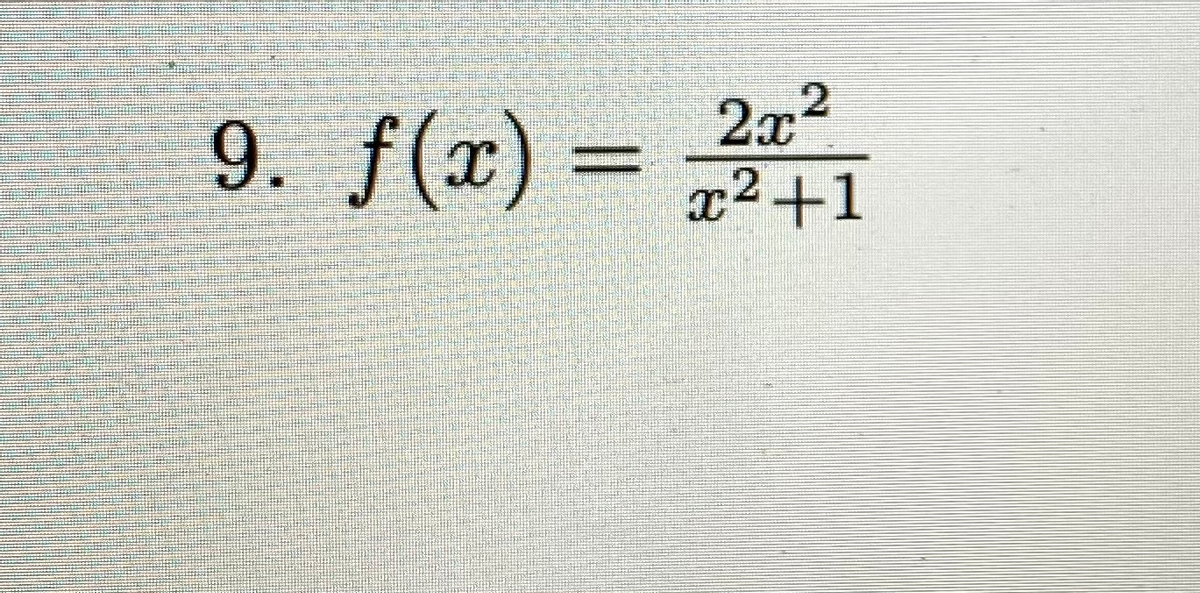 9. f(x) =
2x2
x²+1
