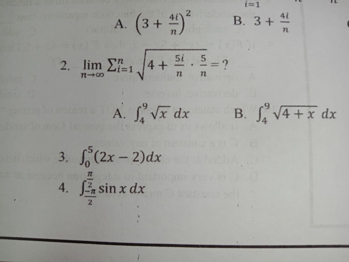 i=1
2.
A. (3 + )
В. 3 +
4i
2. lim E-1
Si. 5=?
4+
i%3D1
A. Vx dx
B. S V4 +x dx
3. (2x-2)dx
4. sin x dx
2.

