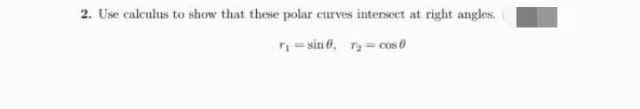 2. Use calculus to show that these polar curves intersect at right angles.
= sin 0, r= cos 0

