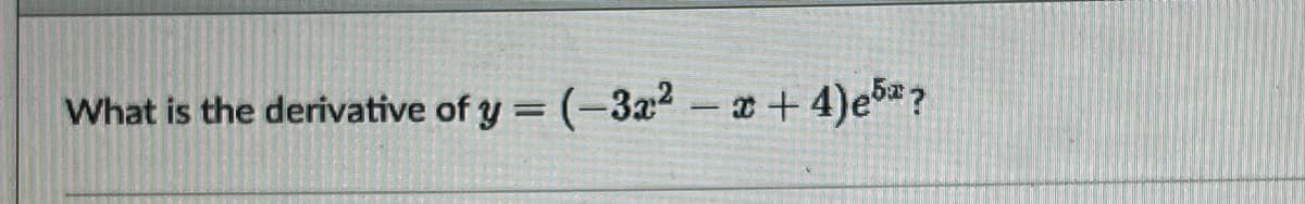 What is the derivative of y = (-3a²-x+4)e5*?