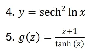 4. y = sech? In x
z+1
5. g(z) =
tanh (z)
