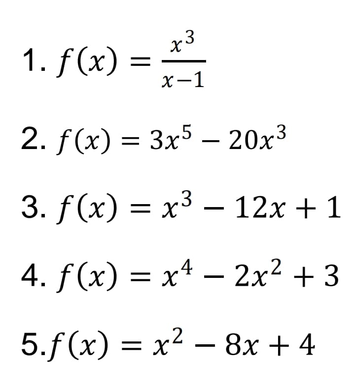 1. f(x) =
х—1
2. f(x) %3D Зх5 — 20х3
3. f (x) — х3 — 12х + 1
4. f (x) 3 х4 —
2x2 + 3
5.f (x) — х? — 8х + 4
