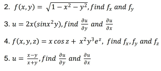 2. f(x, y) = /1– x² – y², find fx and fy
ди
ди
3. u = 2x(sinx?y), find
аnd
ду
4. f(x, y, z) = x cos z + x²y°e?, find fr, fy and f,
5. u = find and
ди
аnd
ду
ди
5. u = *, find
x+y
X-y
%3|
Əx
