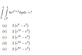 4 2
6e"*+2dydx =?
(a) 2 (e* – e?)
(b) 2 (e10 – e°)
(c) 2 (e16 – e?)
(d) 2 (e32 – c²)
(e) 2 (e64 – e?)
