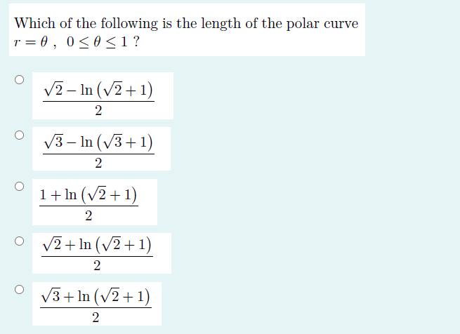 Which of the following is the length of the polar curve
r = 0 , 0<0 <1?
V2 – In (v2+ 1)
2
V3 – In (v3+1)
-
1+ In (V2 + 1)
V2 + In (v2+ 1)
2
V3+ In (v2+ 1)
2
