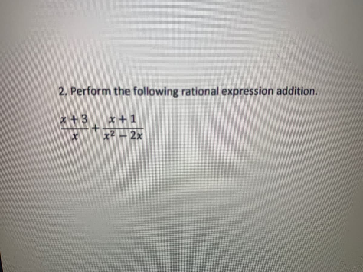 2. Perform the following rational expression addition.
x+3
X
x+1
x² – 2x