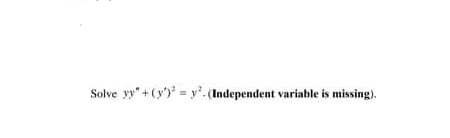 Solve yy"+(y') y'. (Independent variable is missing).
