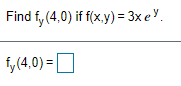 Find fy (4,0) if f(x.y) = 3x ey.
fy(4,0) =O
%3D
