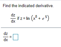 Find the indicated derivative.
dz
- if z = In (x° + e5)
dz
dx
