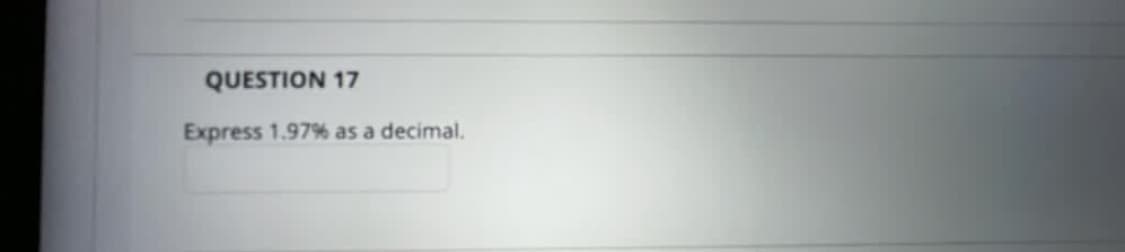 QUESTION 17
Express 1.97%6 as a decimal.
