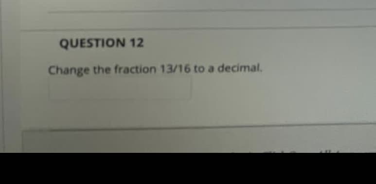 QUESTION 12
Change the fraction 13/16 to a decimal.
