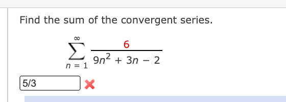 Find the sum of the convergent series.
6.
9n2 + 3n – 2
n = 1
5/3

