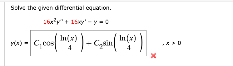 Solve the given differential equation.
16x²y" + 16xy' - y = 0
C₁ cos((x)) + C,sin((x))
4
4
X(X) = C₁ cos
y(x)
X
, x > 0