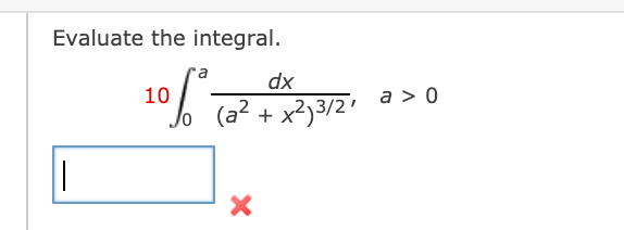 Evaluate the integral.
dx
10
a > 0
+ x2}3/2
(a?
,2

