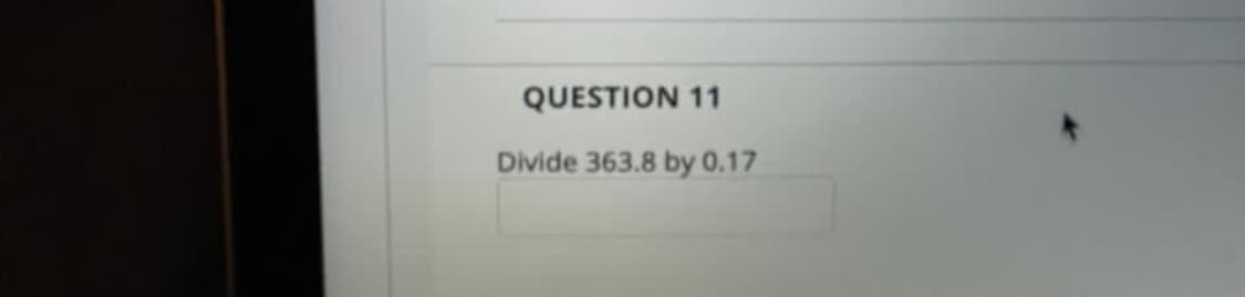 QUESTION 11
Divide 363.8 by 0.17
