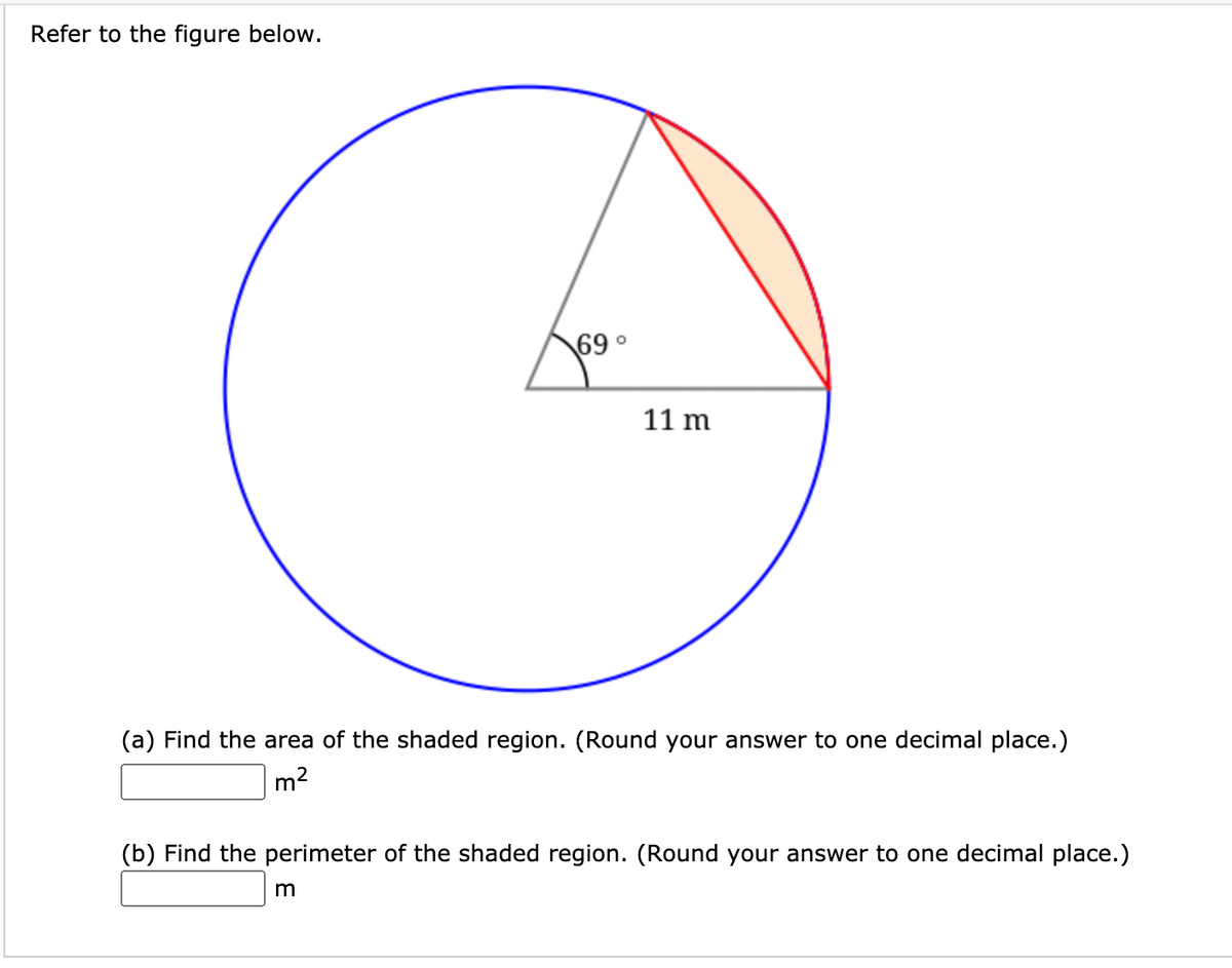 Refer to the figure below.
69°
11 m
(a) Find the area of the shaded region. (Round your answer to one decimal place.)
(b) Find the perimeter of the shaded region. (Round your answer to one decimal place.)

