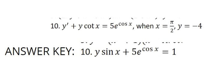 10. y' + y cotx
= 5e cos x, when x
ANSWER KEY: 10. y sin x + 5e cos x
TT
2
, y = −4
-4
= 1