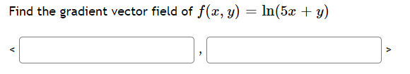 Find the gradient vector field of f(x, y) = In(5x + y)
