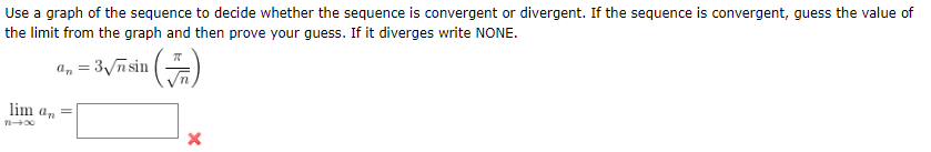 Use a graph of the sequence to decide whether the sequence is convergent or divergent. If the sequence is convergent, guess the value of
the limit from the graph and then prove your guess. If it diverges write NONE.
a, = 3/ñsin ()
lim a, =
