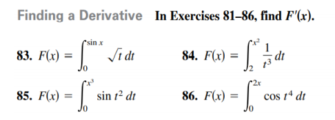Finding a Derivative In Exercises 81–86, find F'(x).
"sin x
83. F(x) =
Vi dt
84. F(x)
r2r
85. F(x) = |
86. F(x)
cos 1ª dt
sin t² dt
