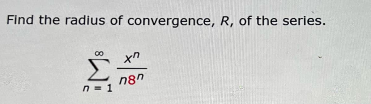Find the radius of convergence, R, of the series.
n8"
n = 1
